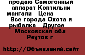 продаю Самогонный аппарат Коптильни мангали › Цена ­ 7 000 - Все города Охота и рыбалка » Другое   . Московская обл.,Реутов г.